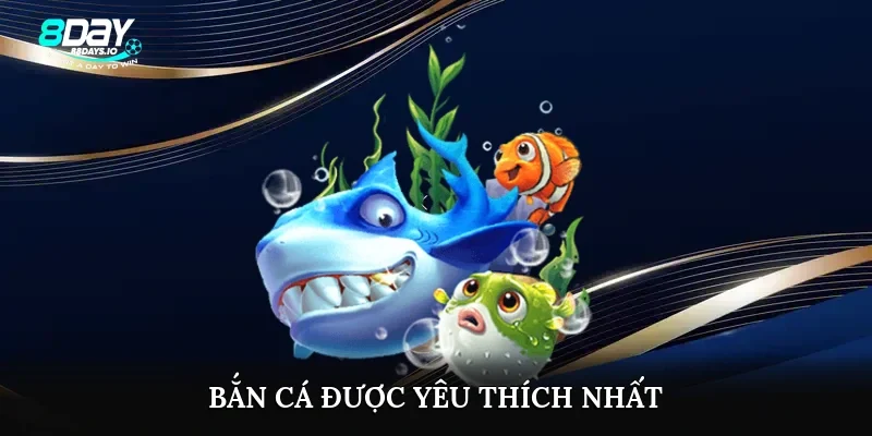 Bắn cá được yêu thích nhất