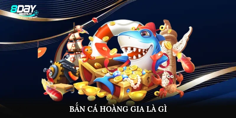 Bắn cá hoàng gia là gì