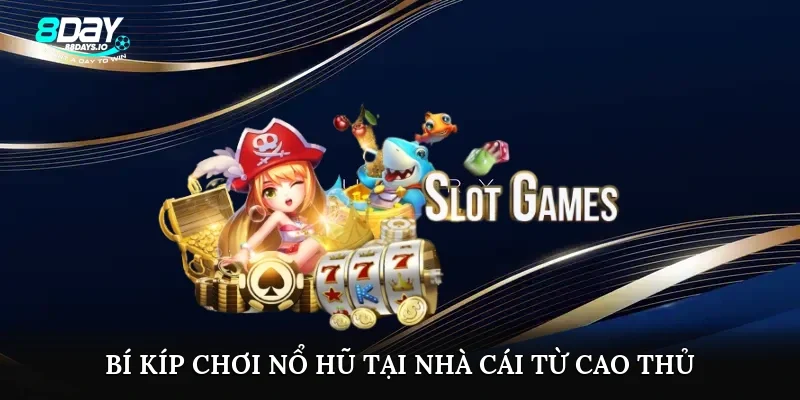 Bí kíp chơi nổ hũ tại nhà cái từ cao thủ