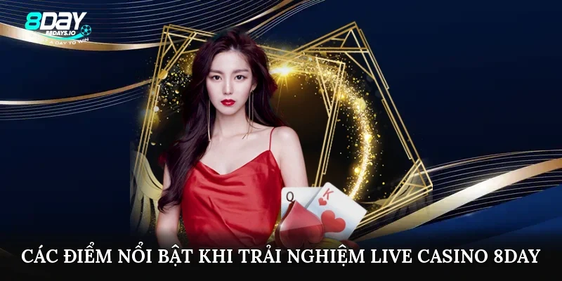 Các điểm nổi bật khi trải nghiệm live casino 8day
