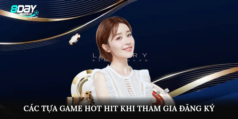 Các tựa game hot hit khi tham gia đăng ký
