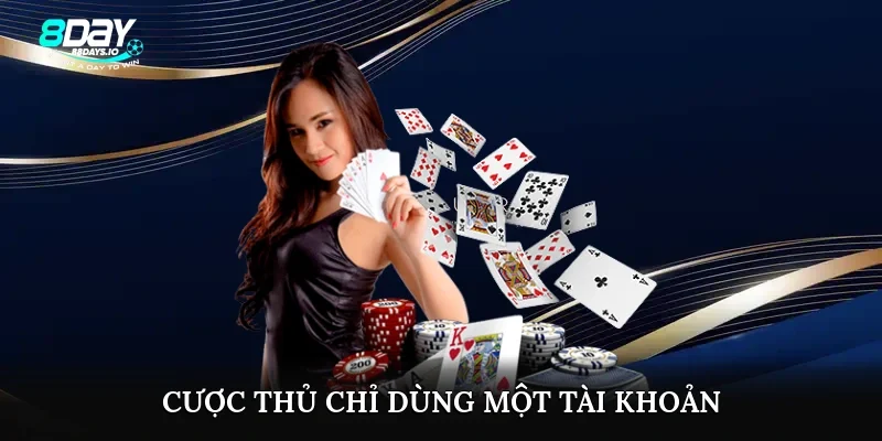 Cược thủ chỉ dùng một tài khoản