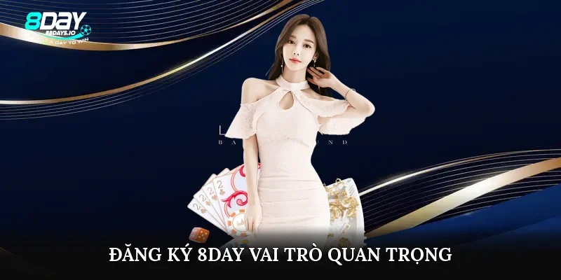 Đăng ký 8day- Vai trò quan trọng