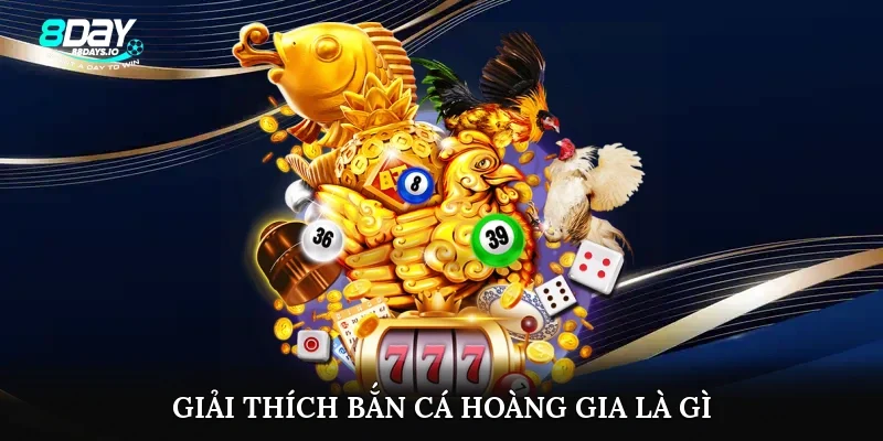 Giải thích bắn cá hoàng gia là gì
