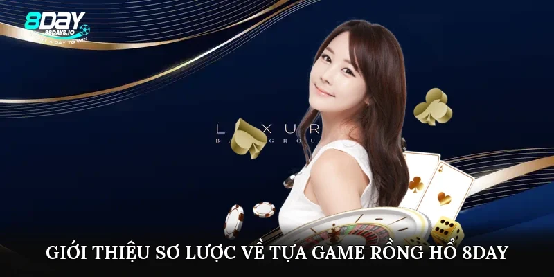 Giới thiệu sơ lược về tựa game rồng hổ 8day