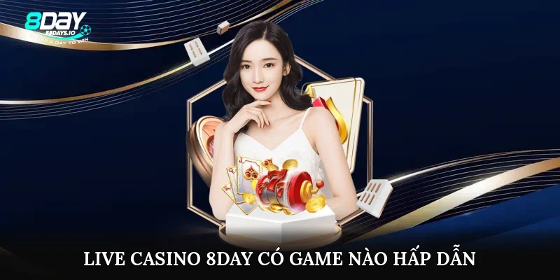 Live casino 8day có game nào hấp dẫn?