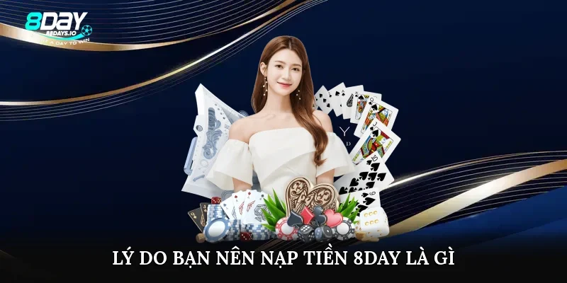 Lý do bạn nên nạp tiền 8day là gì?