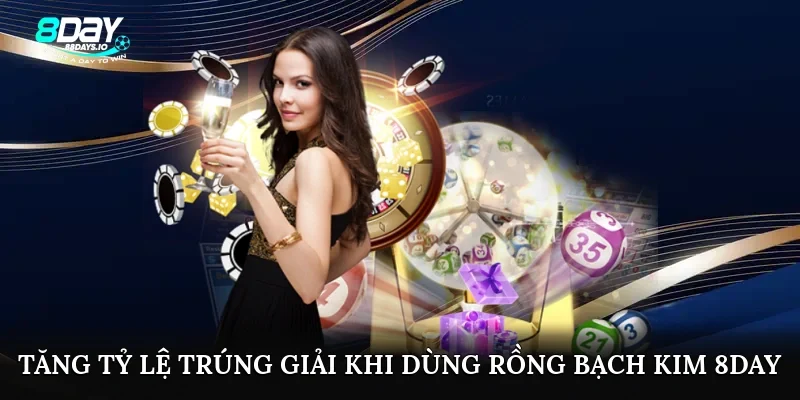 Tăng tỷ lệ trúng giải khi dùng Rồng bạch kim 8day Tăng tỷ lệ trúng giải khi dùng Rồng bạch kim 8day