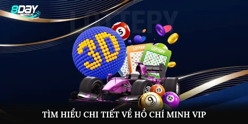 Tìm hiểu chi tiết về Hồ Chí Minh VIP Tìm hiểu chi tiết về Hồ Chí Minh VIP